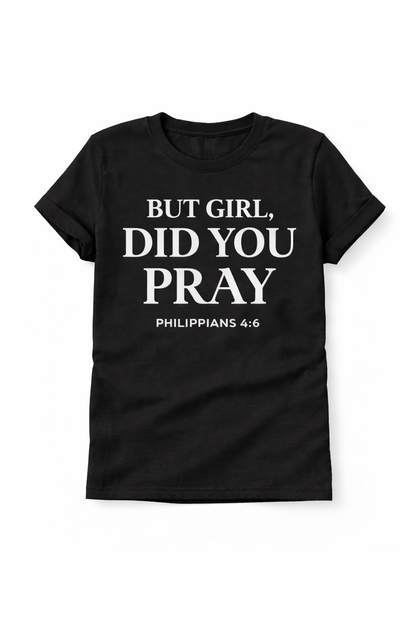 But Girl Did You Pray Tee