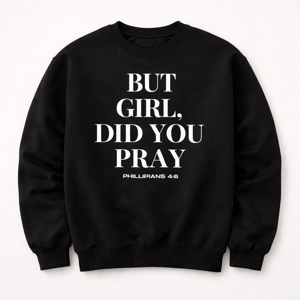 But Girl, Did You Pray Sweatshirt