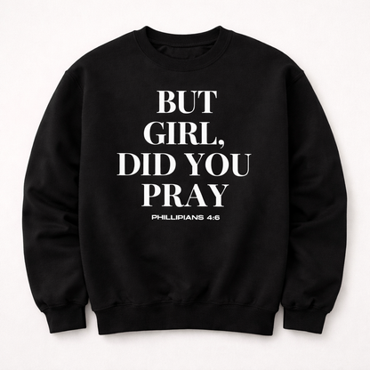 But Girl, Did You Pray Sweatshirt